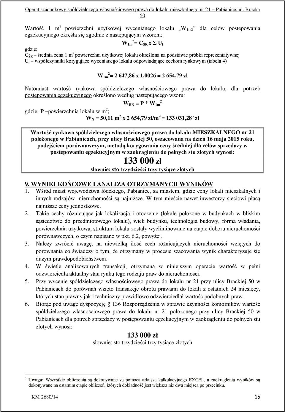 654,79 zł Natomiast wartość rynkowa spółdzielczego własnościowego prawa do lokalu, dla potrzeb postępowania egzekucyjnego określono według następującego wzoru: W RN = P * W 1m 2 gdzie: P powierzchnia