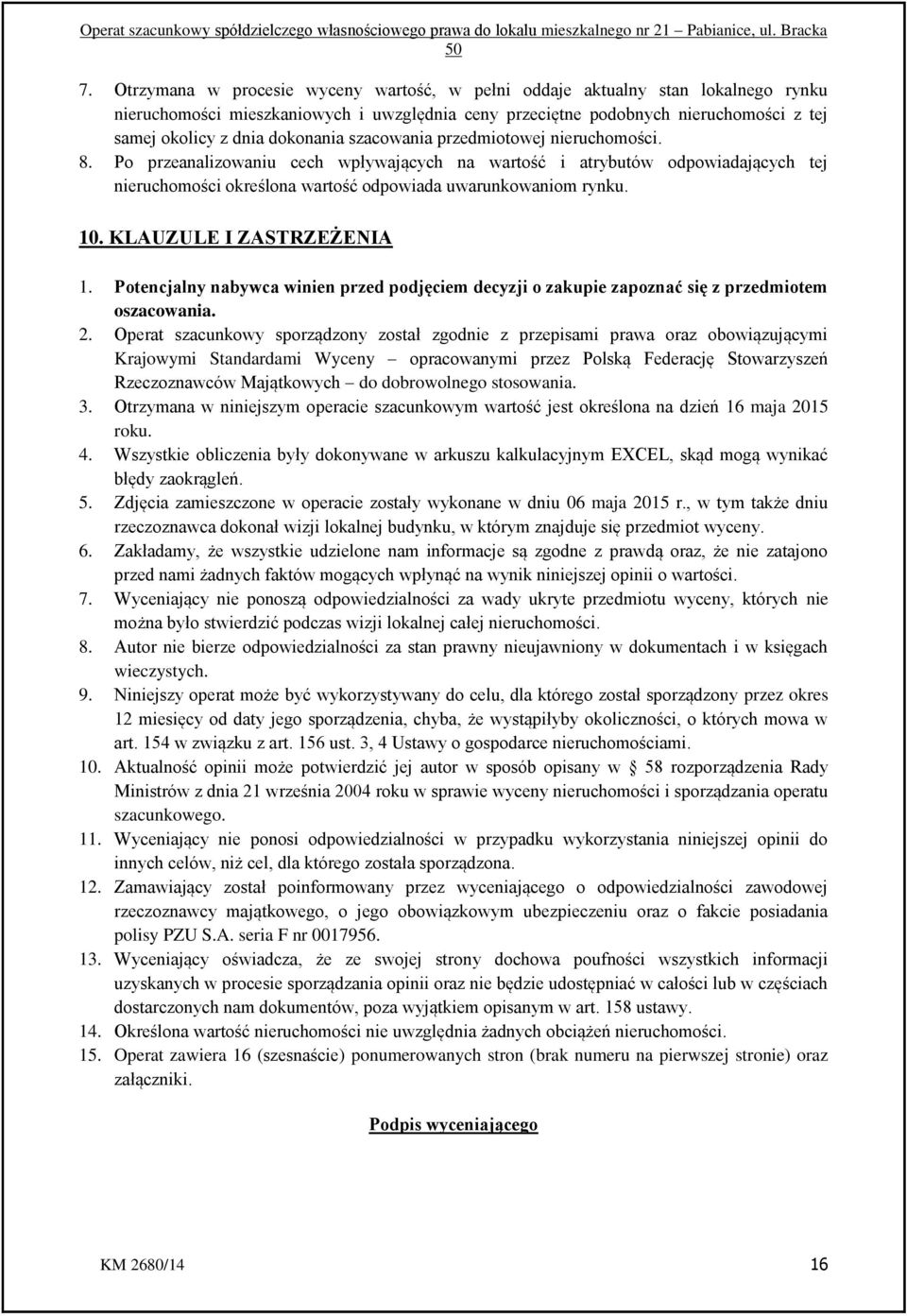 10. KLAUZULE I ZASTRZEŻENIA 1. Potencjalny nabywca winien przed podjęciem decyzji o zakupie zapoznać się z przedmiotem oszacowania. 2.