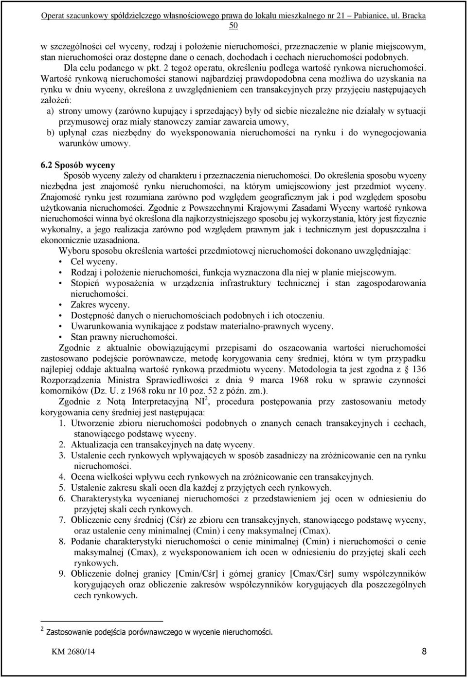 Wartość rynkową nieruchomości stanowi najbardziej prawdopodobna cena możliwa do uzyskania na rynku w dniu wyceny, określona z uwzględnieniem cen transakcyjnych przy przyjęciu następujących założeń: