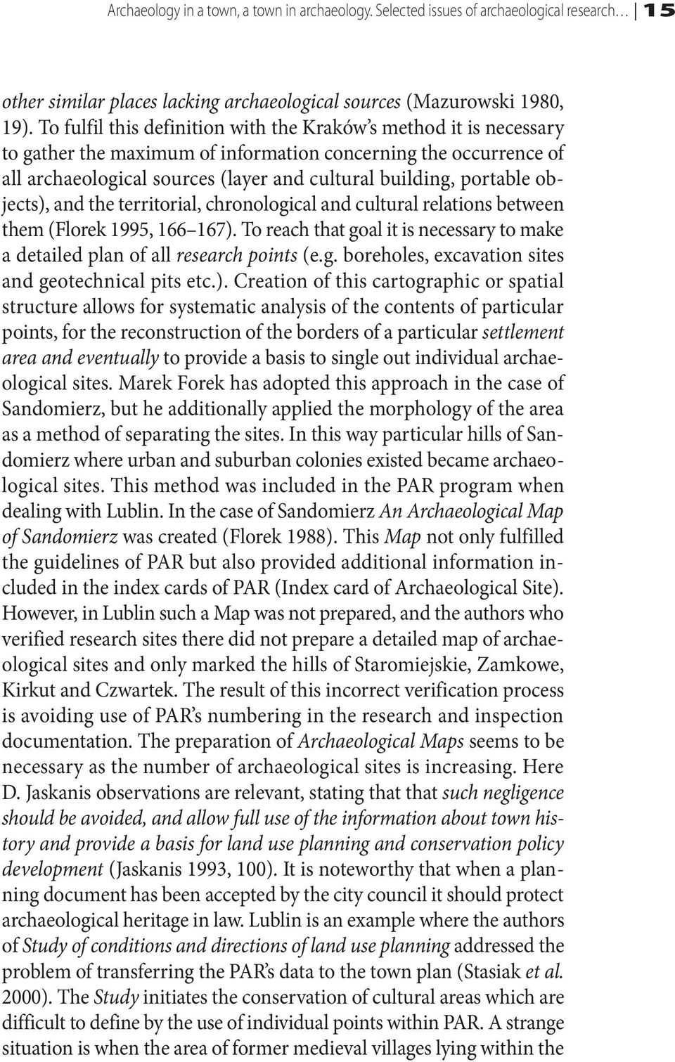 objects), and the territorial, chronological and cultural relations between them (Florek 1995, 166 167). To reach that goal it is necessary to make a detailed plan of all research points (e.g. boreholes, excavation sites and geotechnical pits etc.