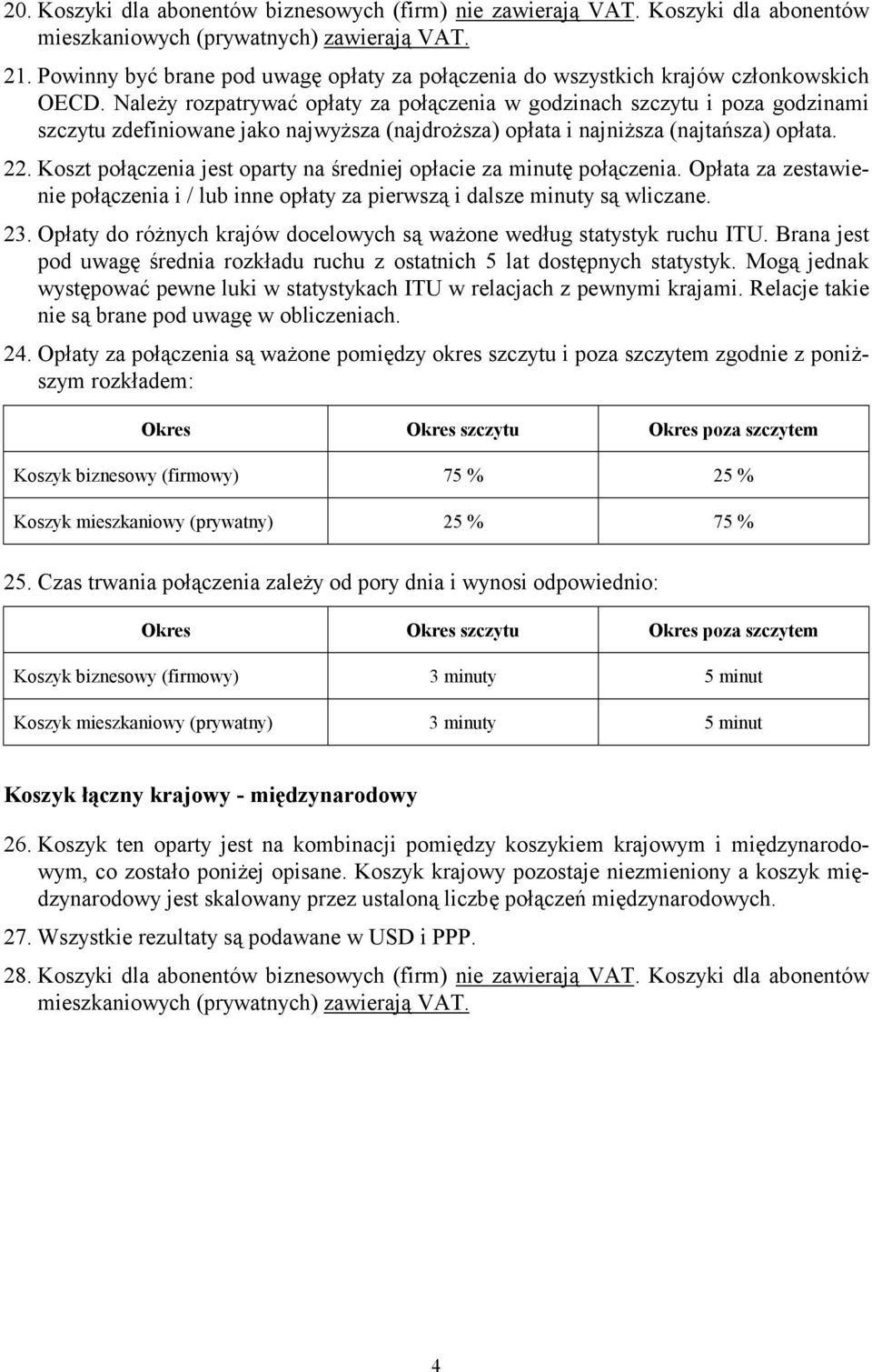 Należy rozpatrywać opłaty za połączenia w godzinach szczytu i poza godzinami szczytu zdefiniowane jako najwyższa (najdroższa) opłata i najniższa (najtańsza) opłata. 22.