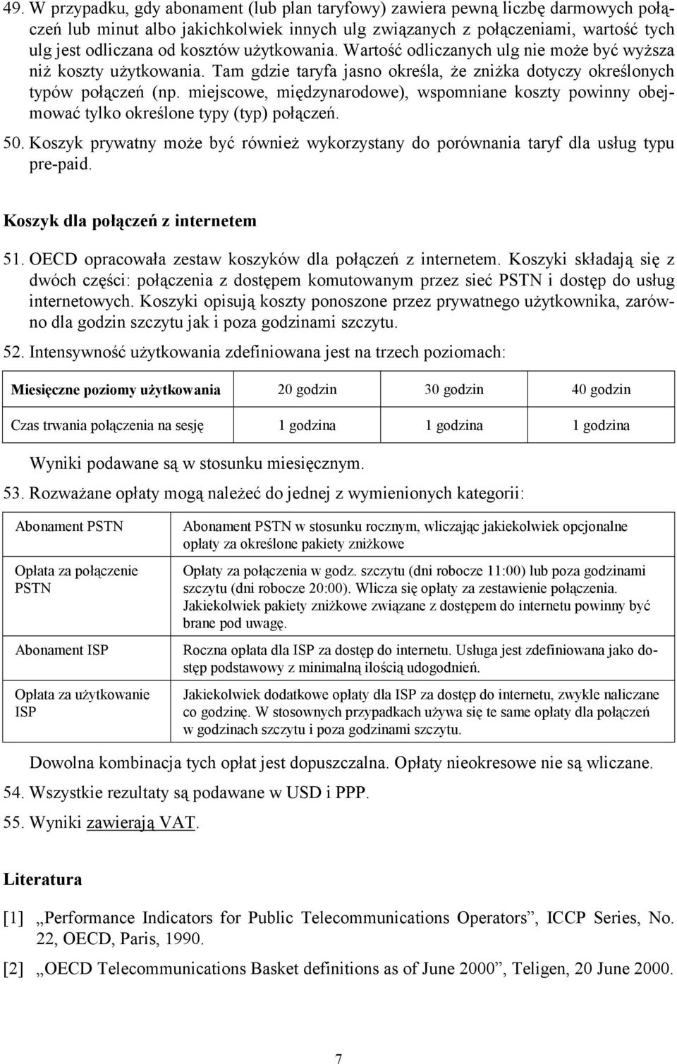 miejscowe, międzynarodowe), wspomniane koszty powinny obejmować tylko określone typy (typ) połączeń. 50. Koszyk prywatny może być również wykorzystany do porównania taryf dla usług typu pre-paid.