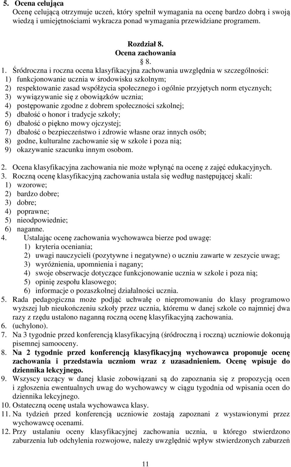 Śródroczna i roczna ocena klasyfikacyjna zachowania uwzględnia w szczególności: 1) funkcjonowanie ucznia w środowisku szkolnym; 2) respektowanie zasad współżycia społecznego i ogólnie przyjętych norm