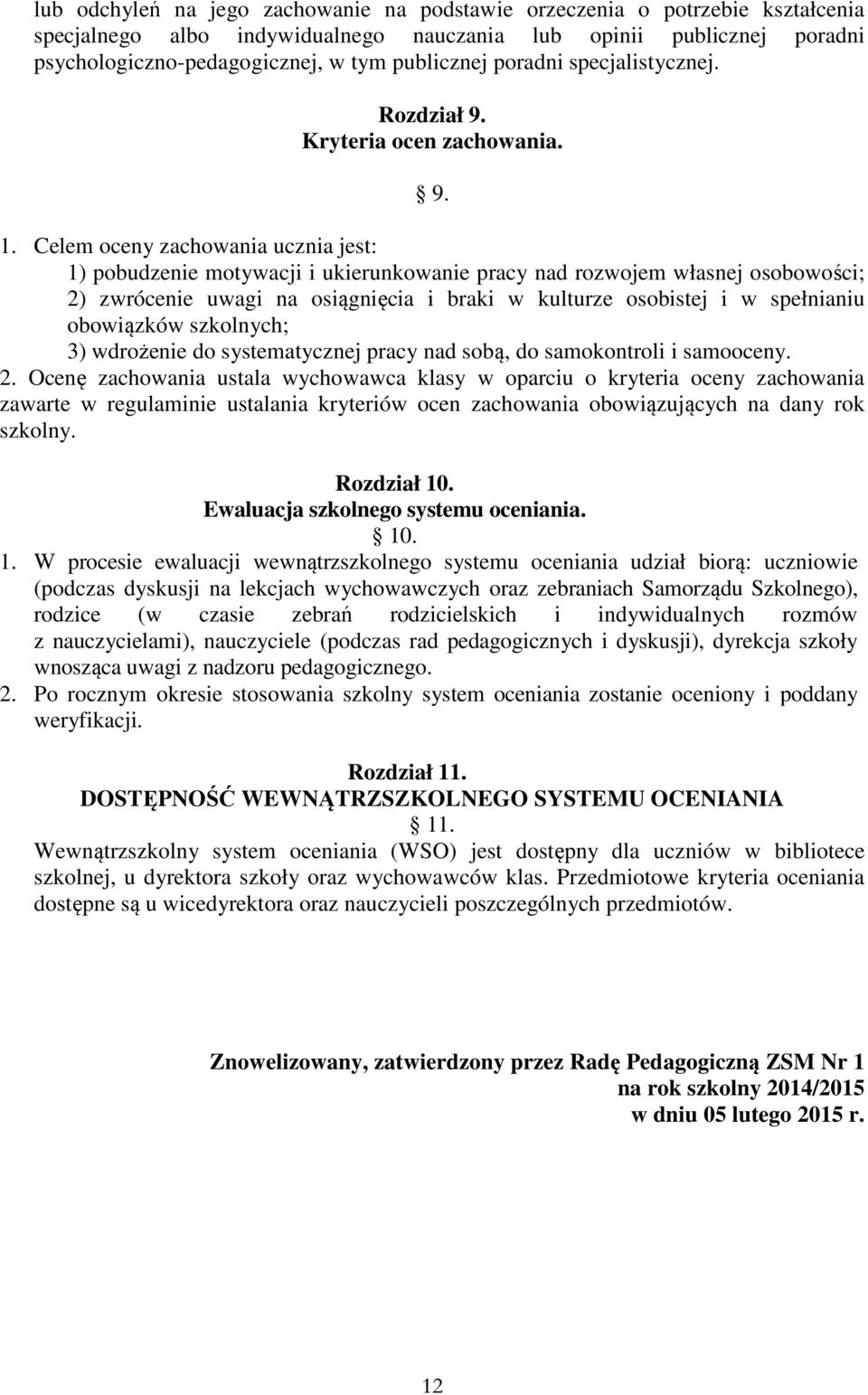 Celem oceny zachowania ucznia jest: 1) pobudzenie motywacji i ukierunkowanie pracy nad rozwojem własnej osobowości; 2) zwrócenie uwagi na osiągnięcia i braki w kulturze osobistej i w spełnianiu