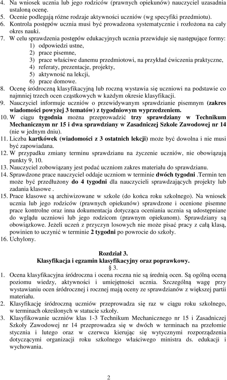 W celu sprawdzenia postępów edukacyjnych ucznia przewiduje się następujące formy: 1) odpowiedzi ustne, 2) prace pisemne, 3) prace właściwe danemu przedmiotowi, na przykład ćwiczenia praktyczne, 4)