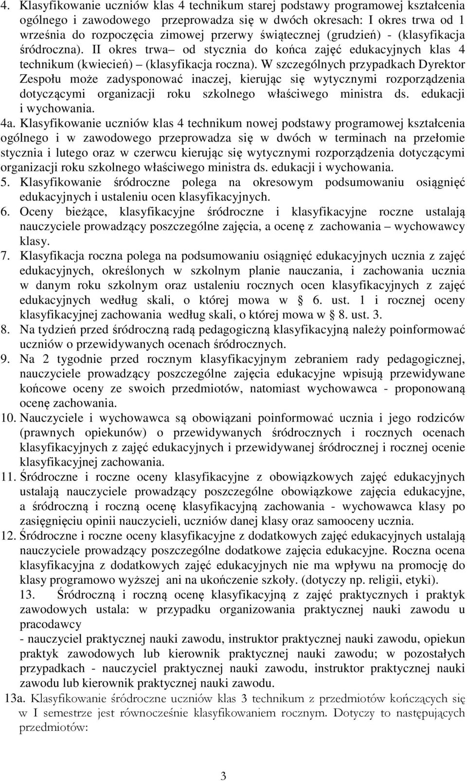 W szczególnych przypadkach Dyrektor Zespołu może zadysponować inaczej, kierując się wytycznymi rozporządzenia dotyczącymi organizacji roku szkolnego właściwego ministra ds. edukacji i wychowania. 4a.