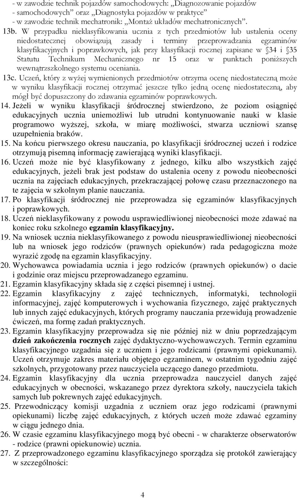 klasyfikacji rocznej zapisane w 34 i 35 Statutu Technikum Mechanicznego nr 15 oraz w punktach poniższych wewnątrzszkolnego systemu oceniania. 13c.