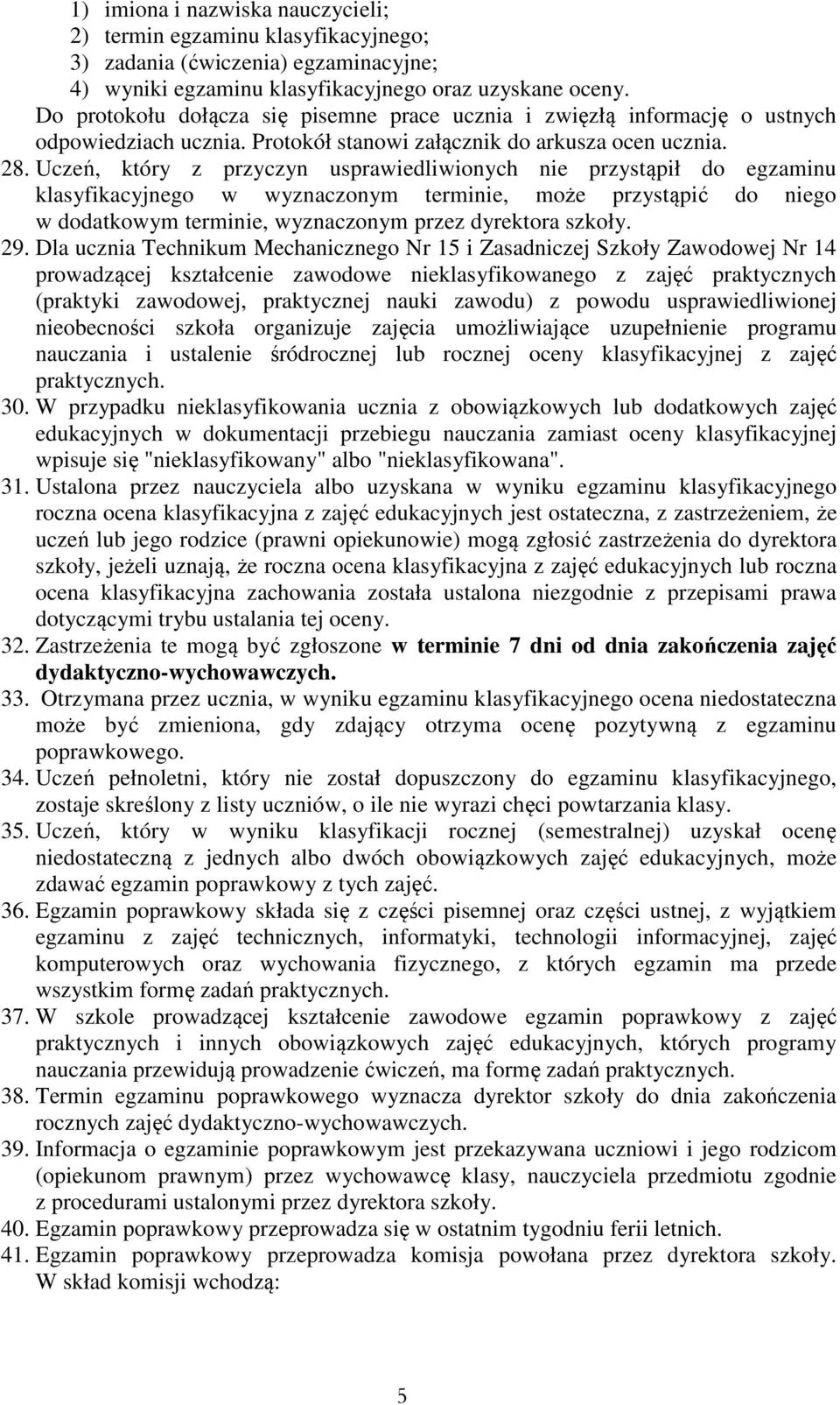 Uczeń, który z przyczyn usprawiedliwionych nie przystąpił do egzaminu klasyfikacyjnego w wyznaczonym terminie, może przystąpić do niego w dodatkowym terminie, wyznaczonym przez dyrektora szkoły. 29.