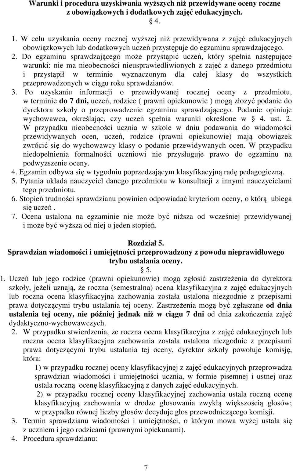 Do egzaminu sprawdzającego może przystąpić uczeń, który spełnia następujące warunki: nie ma nieobecności nieusprawiedliwionych z zajęć z danego przedmiotu i przystąpił w terminie wyznaczonym dla