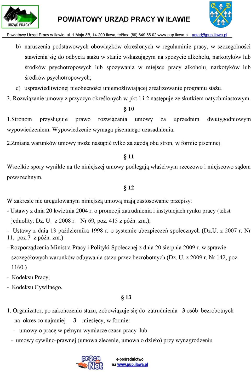 Rozwiązanie umowy z przyczyn określonych w pkt 1 i 2 następuje ze skutkiem natychmiastowym. 10 1.Stronom przysługuje prawo rozwiązania umowy za uprzednim dwutygodniowym wypowiedzeniem.