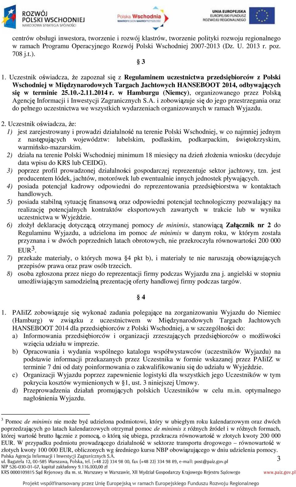 2014 r. w Hamburgu (Niemcy), organizowanego przez Polską Agencję Informacji i Inwestycji Zagranicznych S.A. i zobowiązuje się do jego przestrzegania oraz do pełnego uczestnictwa we wszystkich wydarzeniach organizowanych w ramach Wyjazdu.