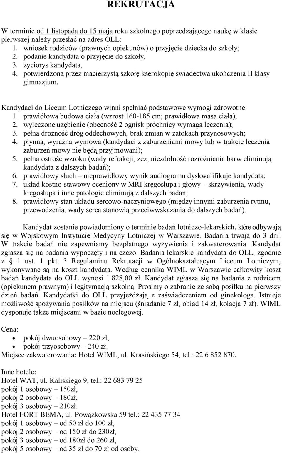 potwierdzoną przez macierzystą szkołę kserokopię świadectwa ukończenia II klasy gimnazjum. Kandydaci do Liceum Lotniczego winni spełniać podstawowe wymogi zdrowotne: 1.