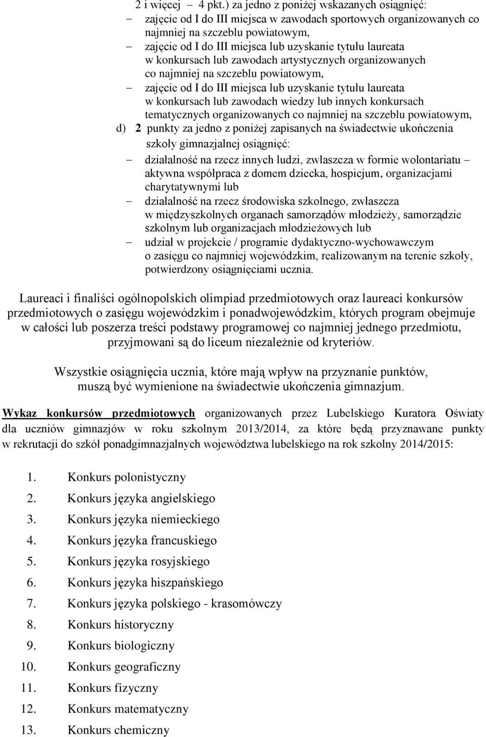 laureata w konkursach lub zawodach artystycznych organizowanych co najmniej na szczeblu powiatowym, zajęcie od I do III miejsca lub uzyskanie tytułu laureata w konkursach lub zawodach wiedzy lub