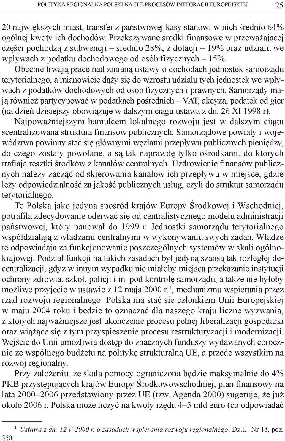 Obecnie trwają prace nad zmianą ustawy o dochodach jednostek samorządu terytorialnego, a mianowicie dąży się do wzrostu udziału tych jednostek we wpływach z podatków dochodowych od osób fizycznych i