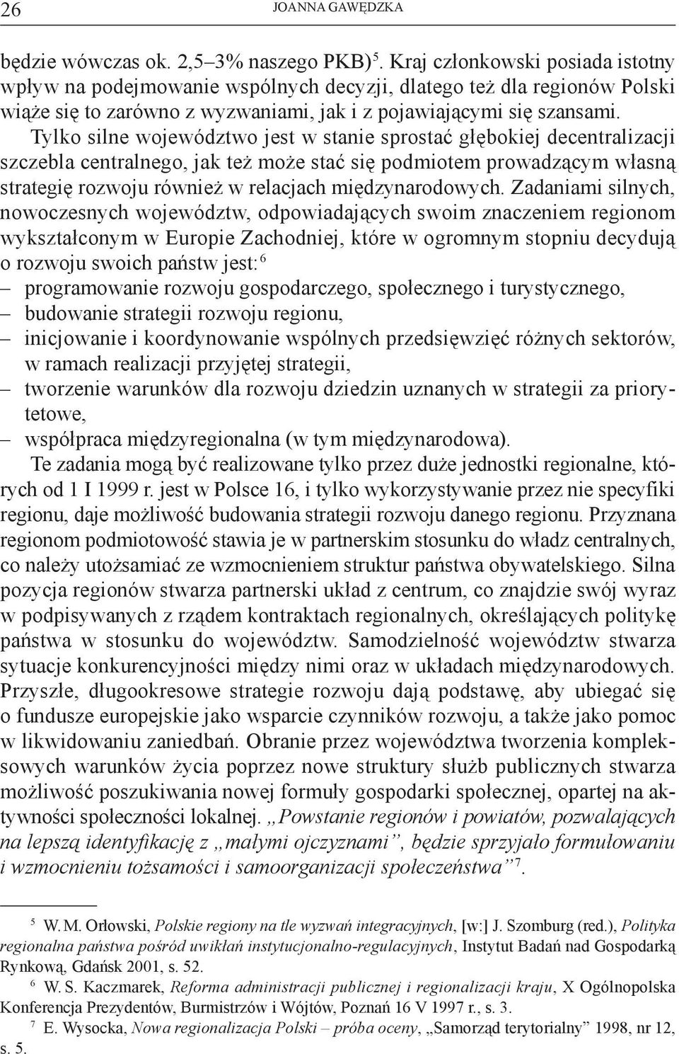 Tylko silne województwo jest w stanie sprostać głębokiej decentralizacji szczebla centralnego, jak też może stać się podmiotem prowadzącym własną strategię rozwoju również w relacjach