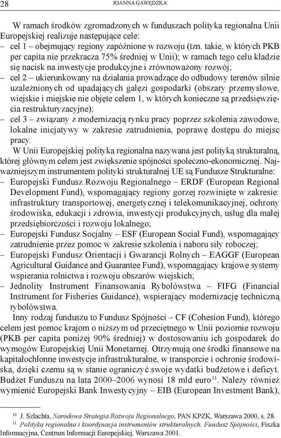 do odbudowy terenów silnie uzależnionych od upadających gałęzi gospodarki (obszary przemysłowe, wiejskie i miejskie nie objęte celem 1, w których konieczne są przedsięwzięcia restrukturyzacyjne); cel