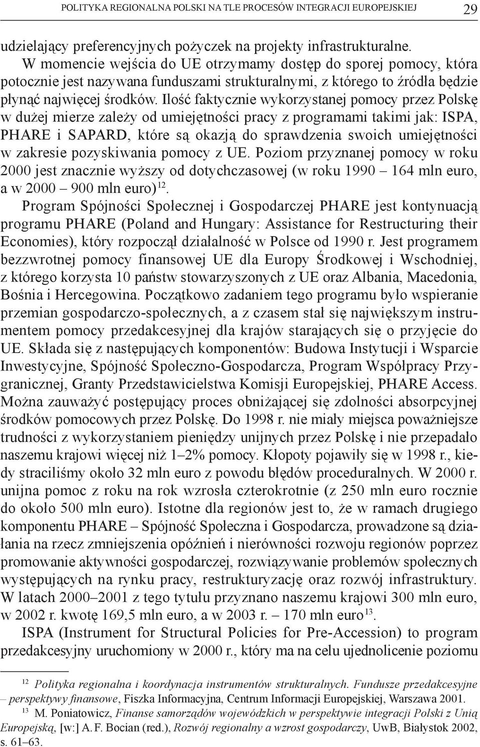 Ilość faktycznie wykorzystanej pomocy przez Polskę w dużej mierze zależy od umiejętności pracy z programami takimi jak: ISPA, PHARE i SAPARD, które są okazją do sprawdzenia swoich umiejętności w