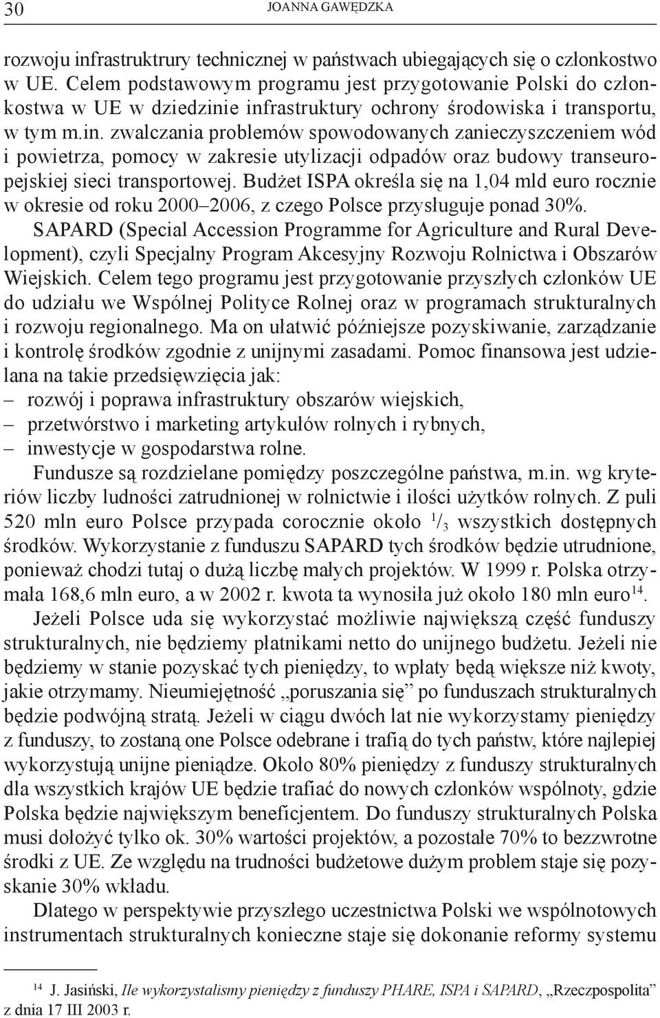 e infrastruktury ochrony środowiska i transportu, w tym m.in. zwalczania problemów spowodowanych zanieczyszczeniem wód i powietrza, pomocy w zakresie utylizacji odpadów oraz budowy transeuropejskiej sieci transportowej.