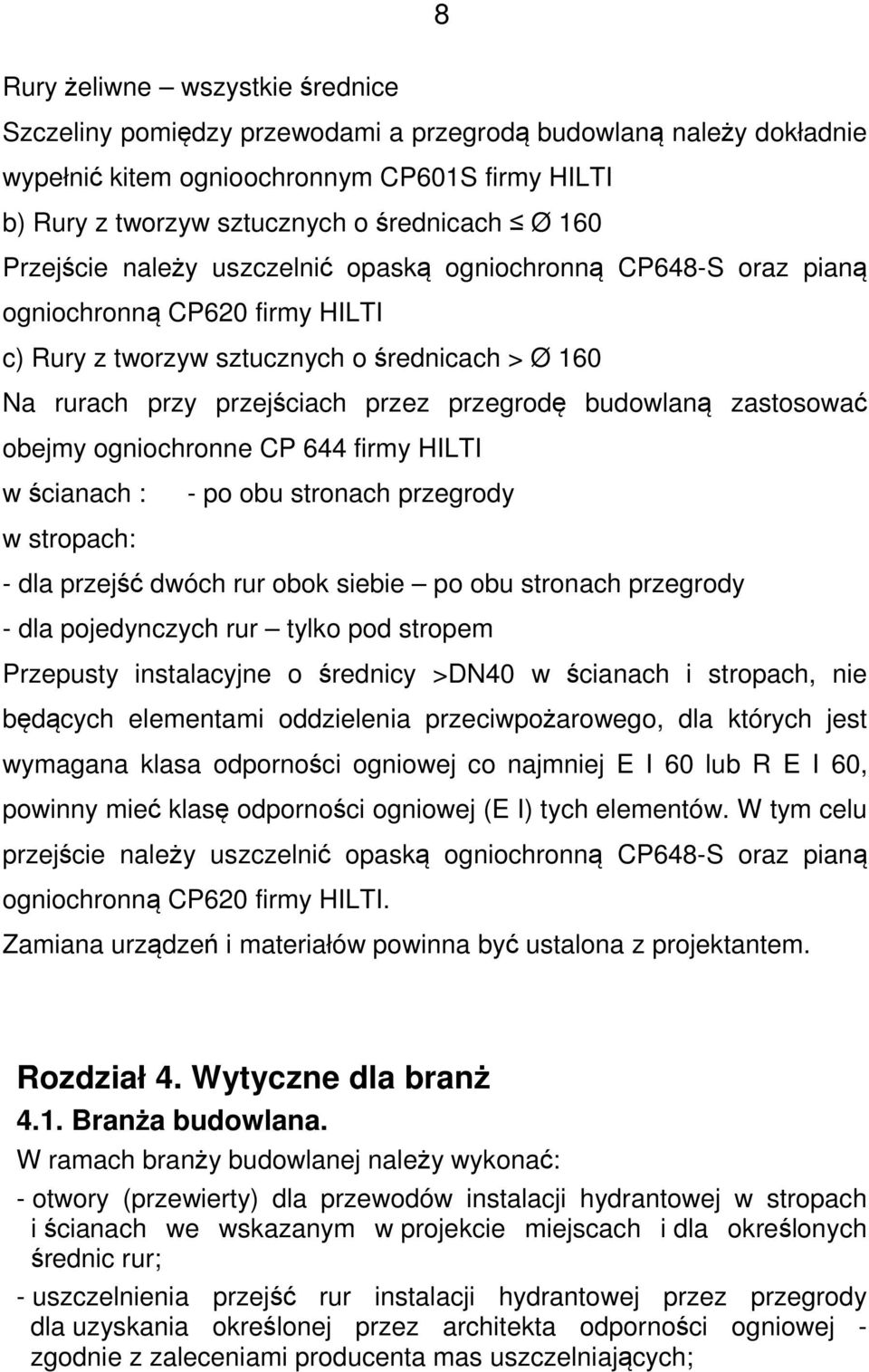 budowlaną zastosować obejmy ogniochronne CP 644 firmy HILTI w ścianach : - po obu stronach przegrody w stropach: - dla przejść dwóch rur obok siebie po obu stronach przegrody - dla pojedynczych rur