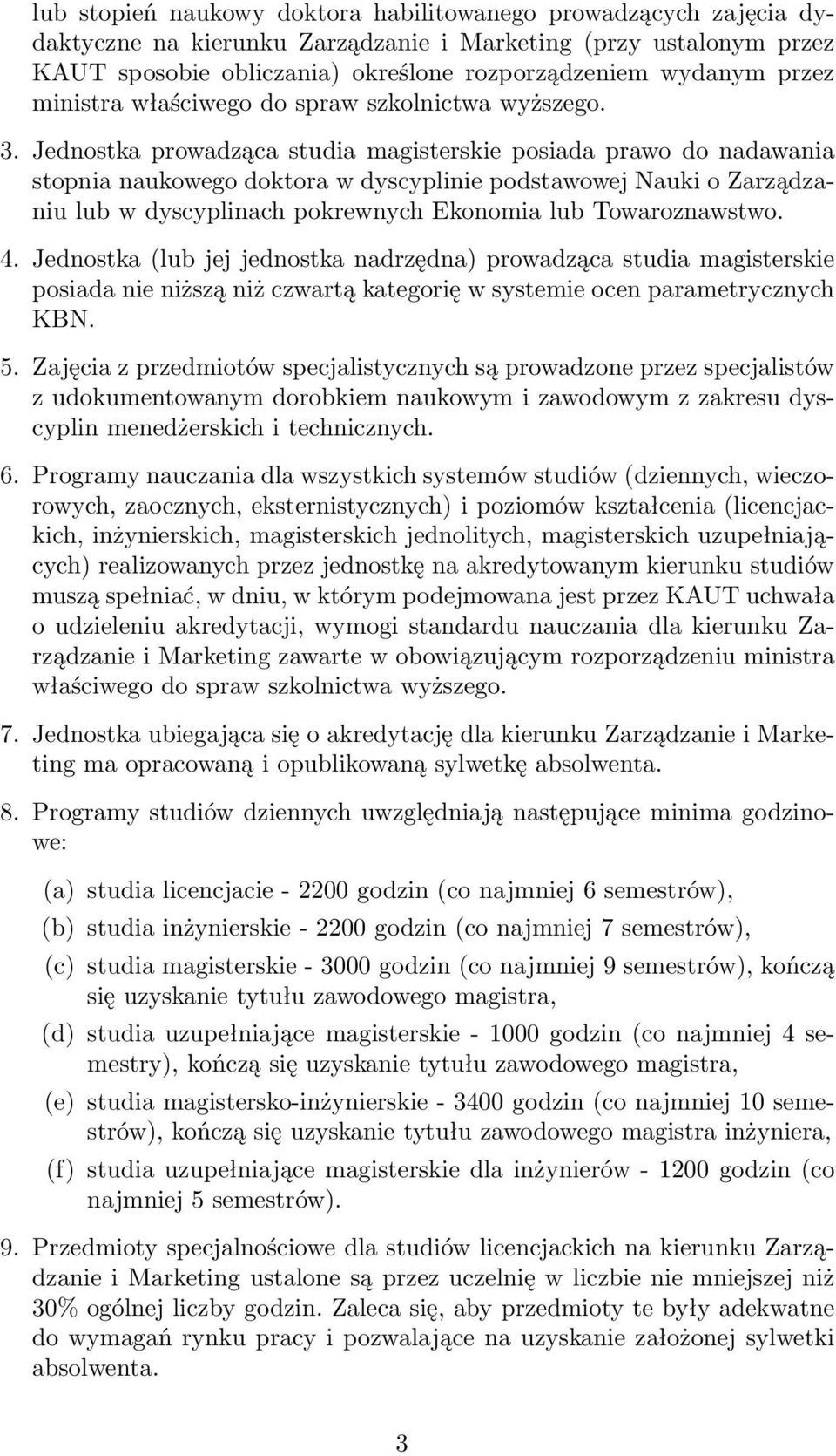 Jednostka prowadząca studia magisterskie posiada prawo do nadawania stopnia naukowego doktora w dyscyplinie podstawowej Nauki o Zarządzaniu lub w dyscyplinach pokrewnych Ekonomia lub Towaroznawstwo.