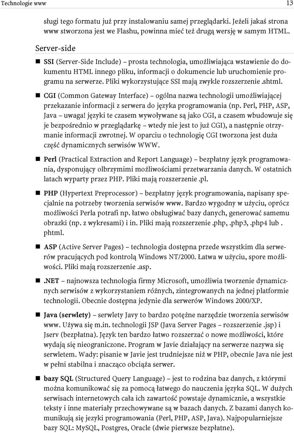 Pliki wykorzystujące SSI mają zwykle rozszerzenie.shtml. CGI (Common Gateway Interface) ogólna nazwa technologii umożliwiającej przekazanie informacji z serwera do języka programowania (np.