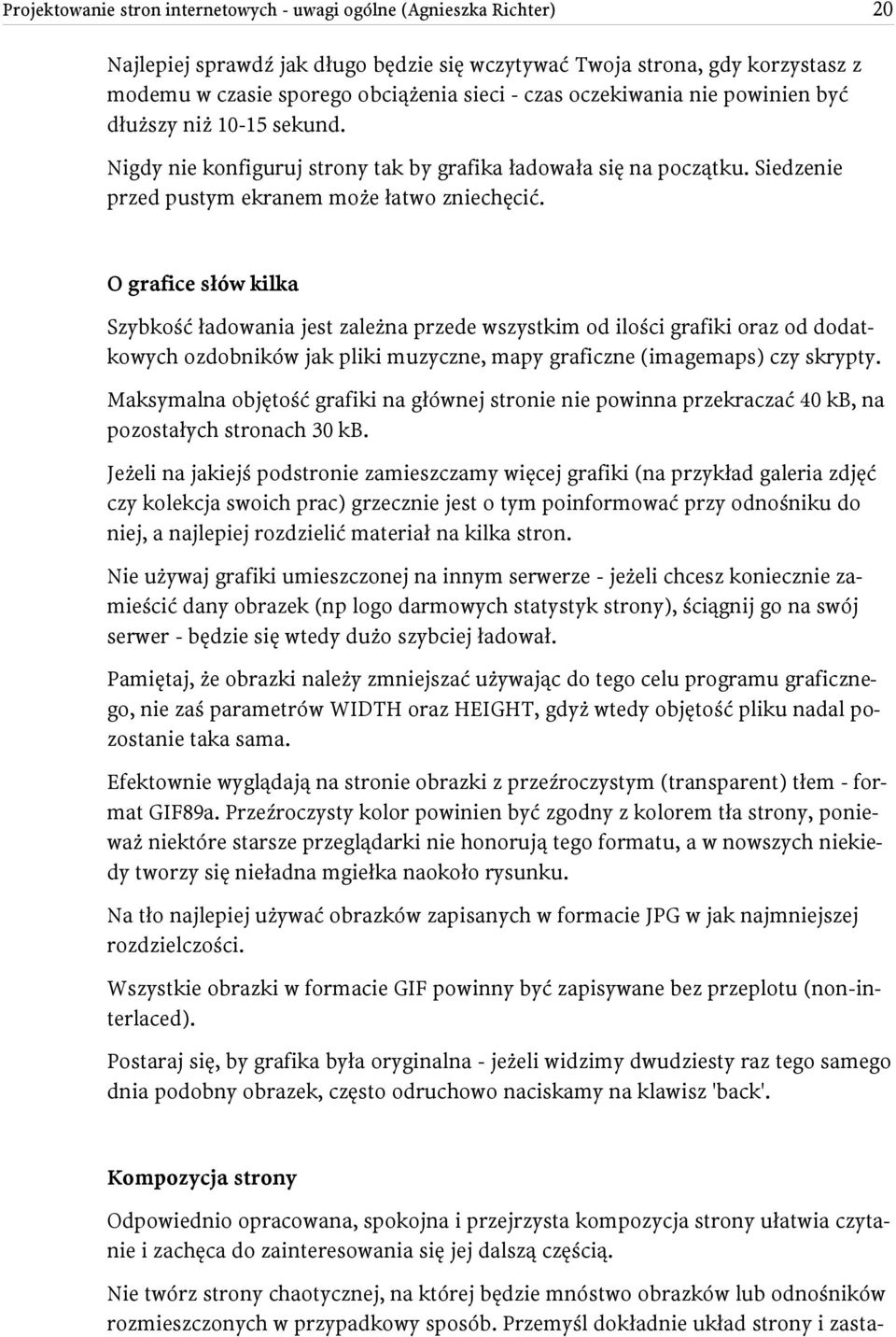 O grafice słów kilka Szybkość ładowania jest zależna przede wszystkim od ilości grafiki oraz od dodatkowych ozdobników jak pliki muzyczne, mapy graficzne (imagemaps) czy skrypty.