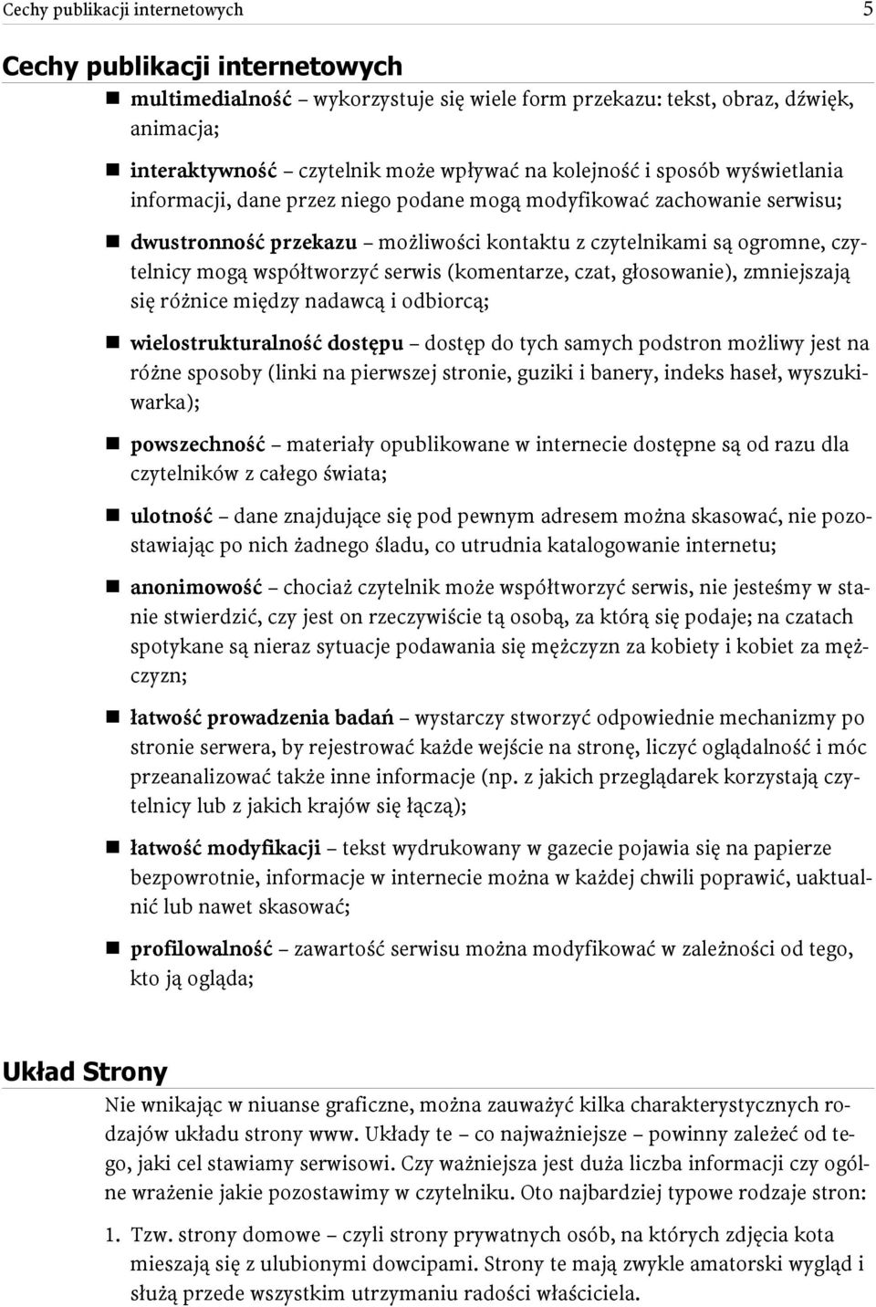 współtworzyć serwis (komentarze, czat, głosowanie), zmniejszają się różnice między nadawcą i odbiorcą; wielostrukturalność dostępu dostęp do tych samych podstron możliwy jest na różne sposoby (linki