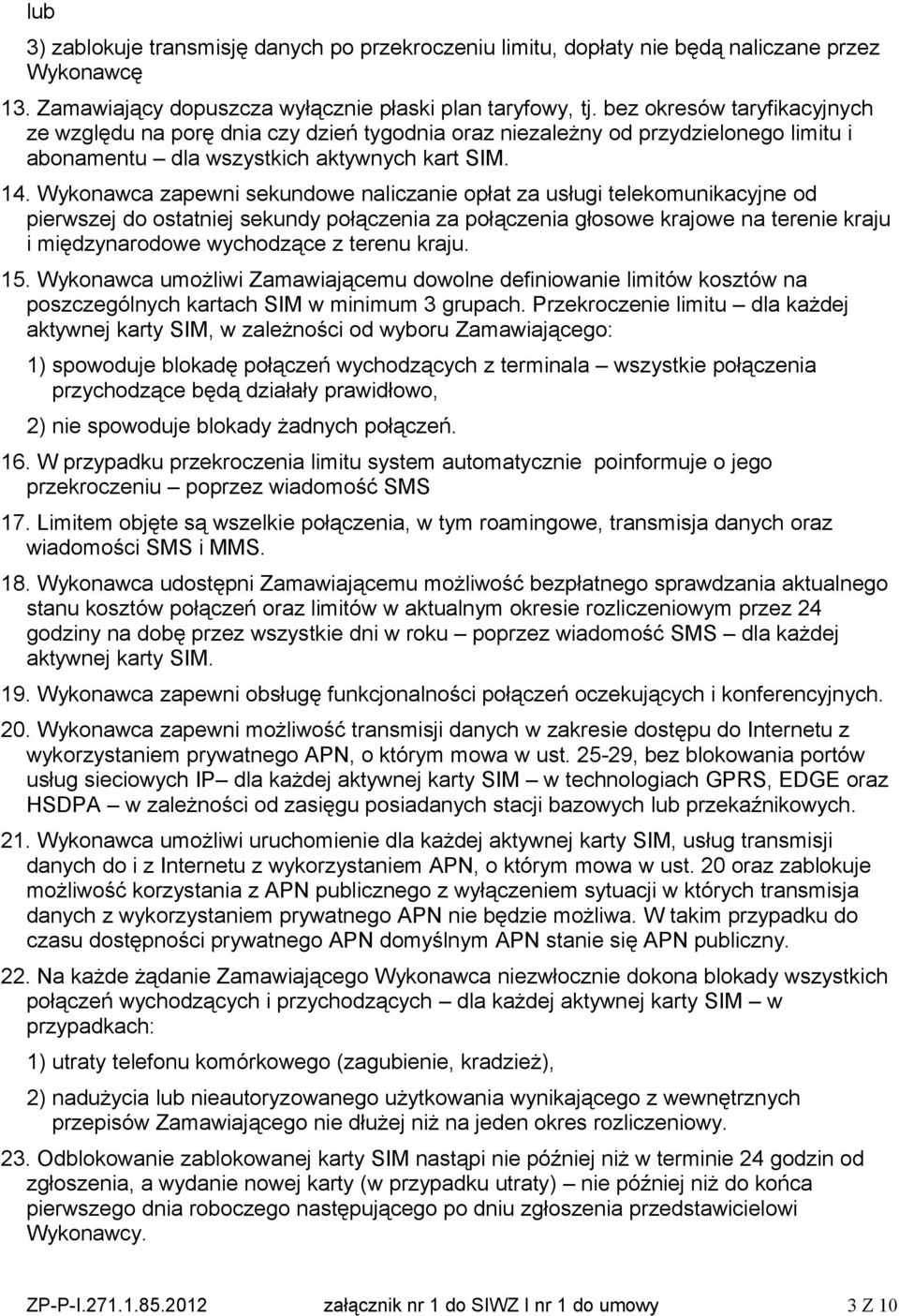 Wykonawca zapewni sekundowe naliczanie opłat za usługi telekomunikacyjne od pierwszej do ostatniej sekundy połączenia za połączenia głosowe krajowe na terenie kraju i międzynarodowe wychodzące z