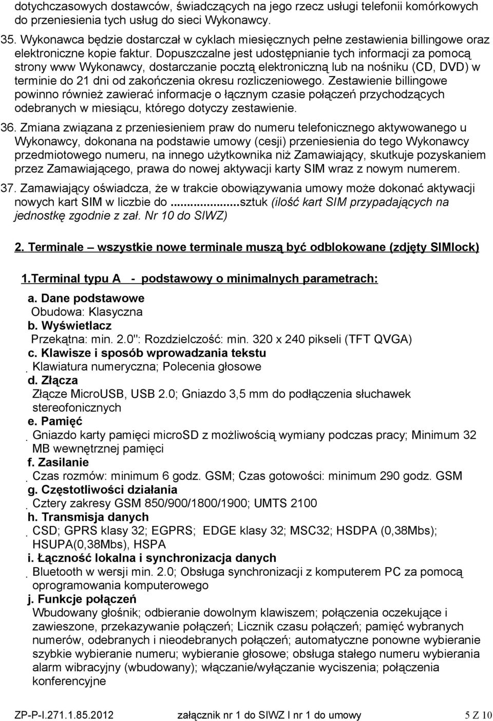 Dopuszczalne jest udostępnianie tych informacji za pomocą strony www Wykonawcy, dostarczanie pocztą elektroniczną lub na nośniku (CD, DVD) w terminie do 21 dni od zakończenia okresu rozliczeniowego.