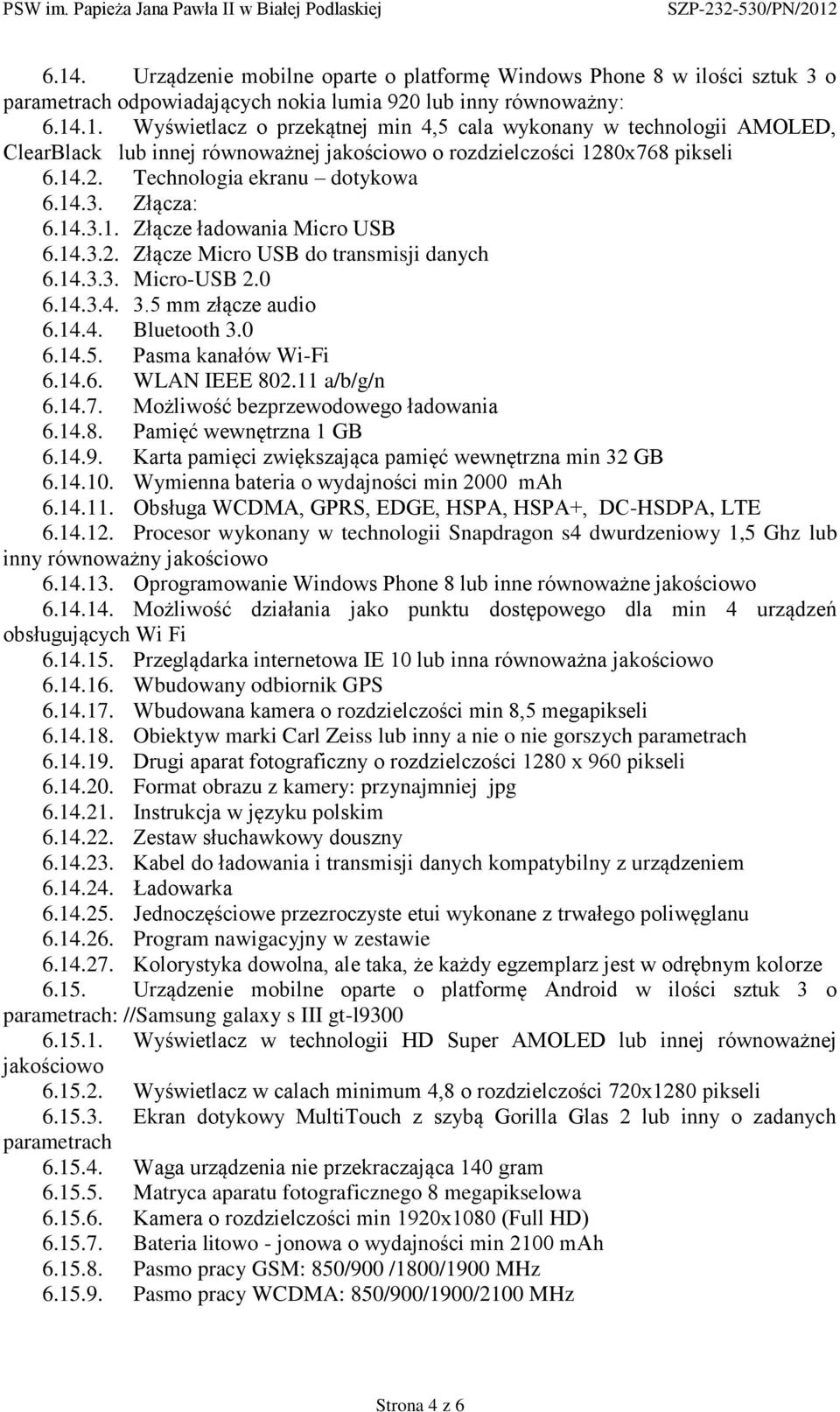 0 6.14.5. Pasma kanałów Wi-Fi 6.14.6. WLAN IEEE 802.11 a/b/g/n 6.14.7. Możliwość bezprzewodowego ładowania 6.14.8. Pamięć wewnętrzna 1 GB 6.14.9.