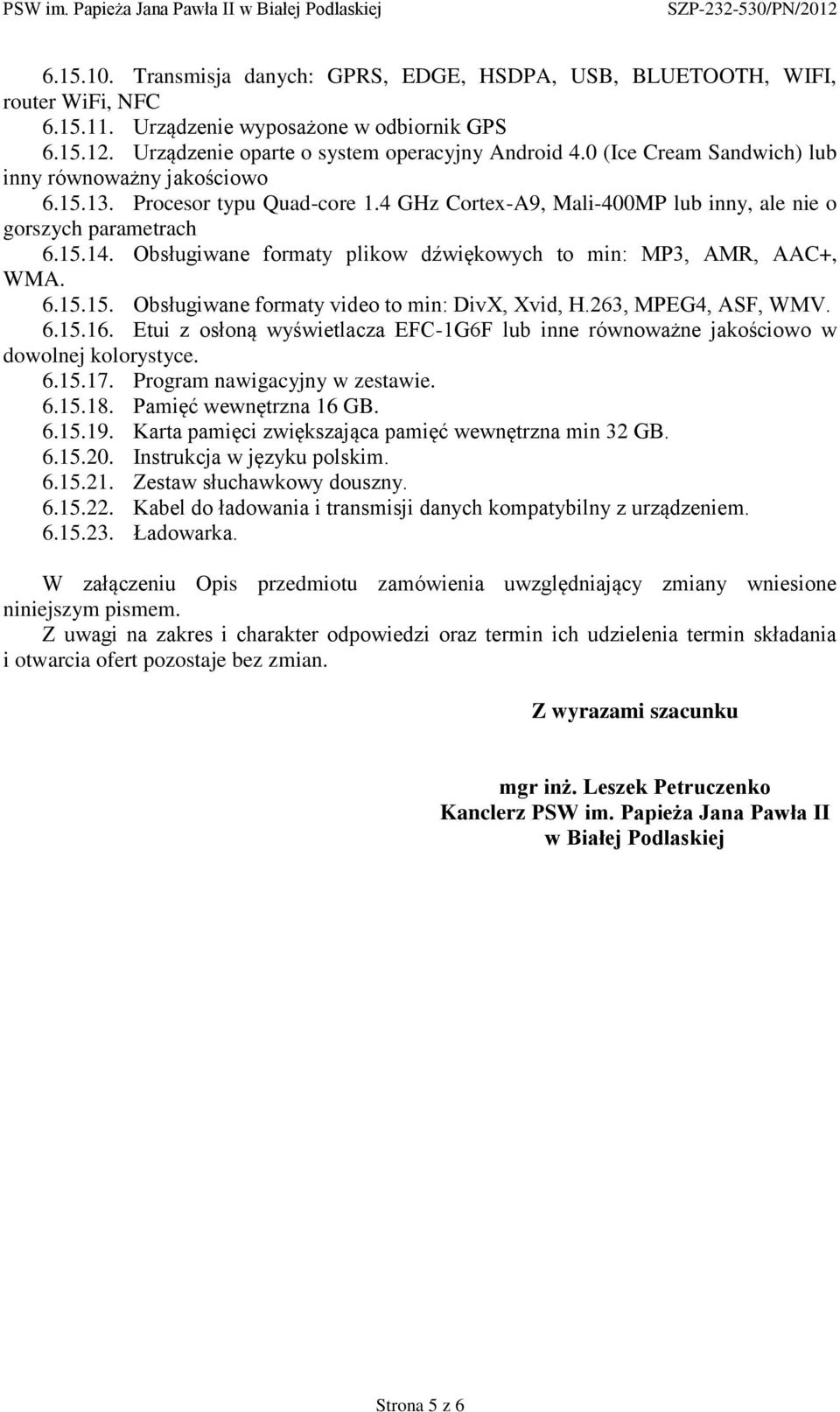 Obsługiwane formaty plikow dźwiękowych to min: MP3, AMR, AAC+, WMA. 6.15.15. Obsługiwane formaty video to min: DivX, Xvid, H.263, MPEG4, ASF, WMV. 6.15.16.