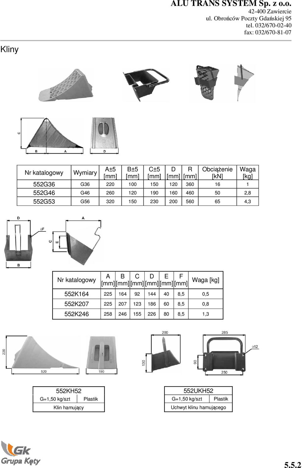 [mm] [mm] [mm] [mm] [mm] Waga [kg] 552K164 225 164 92 144 40 8,5 0,5 552K207 225 207 123 186 60 8,5 0,8 552K246 258 246