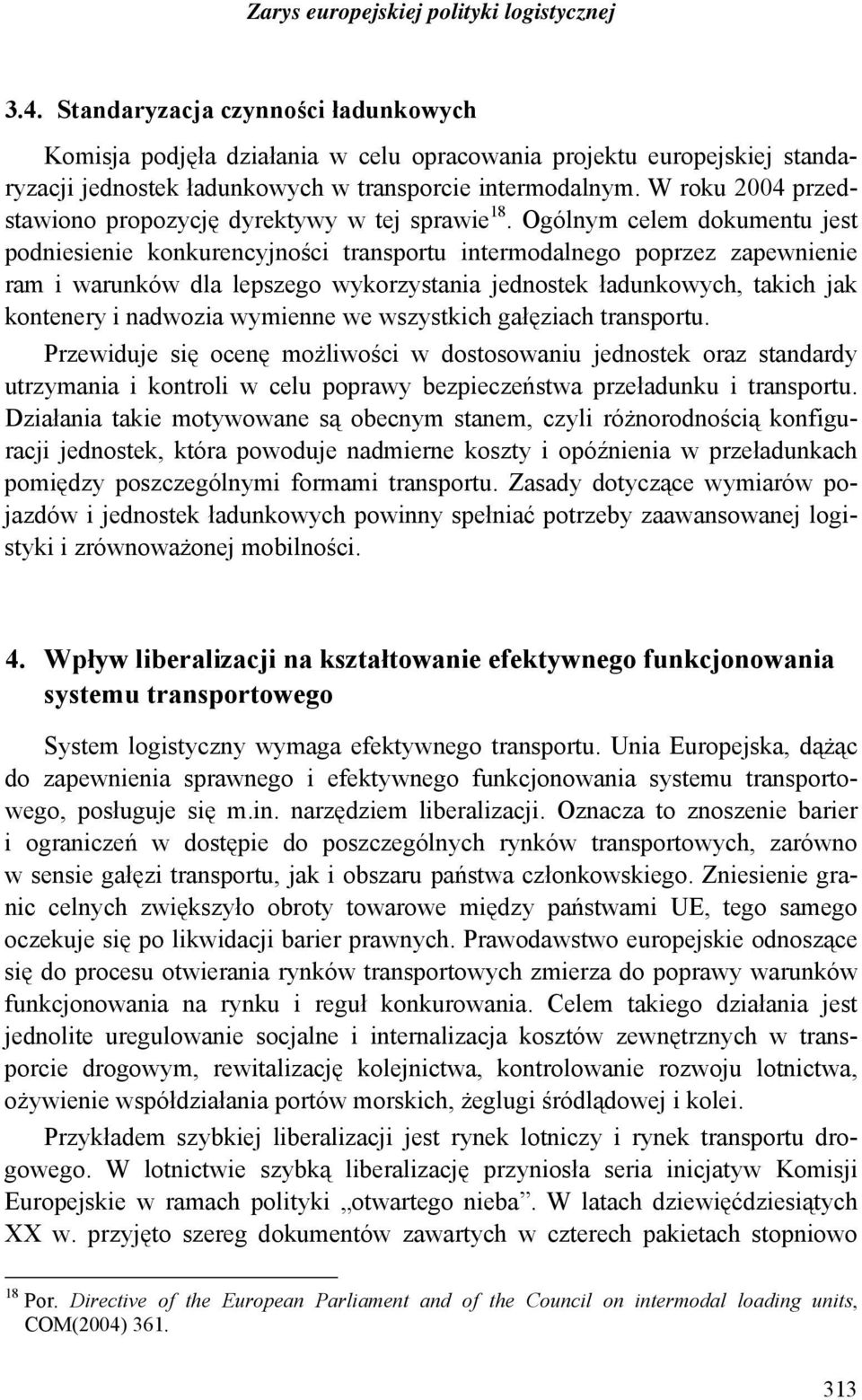 W roku 2004 przedstawiono propozycję dyrektywy w tej sprawie 18.