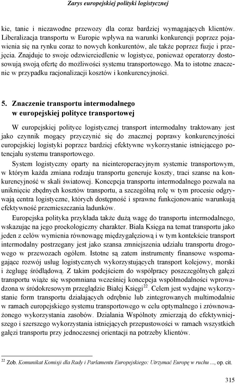 Znajduje to swoje odzwierciedlenie w logistyce, ponieważ operatorzy dostosowują swoją ofertę do możliwości systemu transportowego.