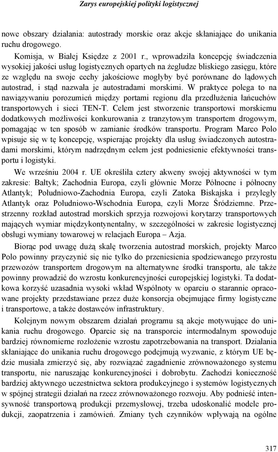 autostrad, i stąd nazwała je autostradami morskimi. W praktyce polega to na nawiązywaniu porozumień między portami regionu dla przedłużenia łańcuchów transportowych i sieci TEN-T.