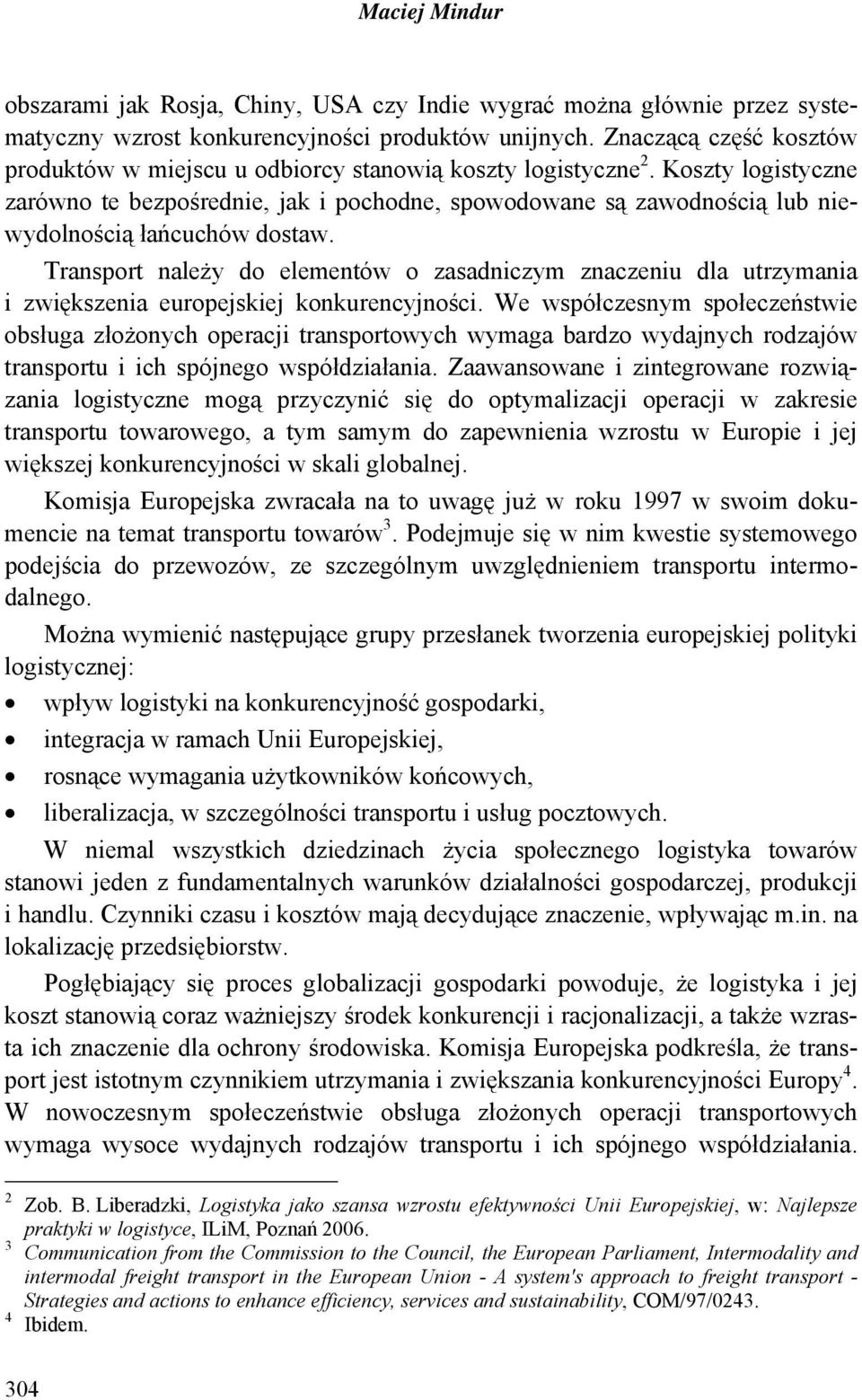 Koszty logistyczne zarówno te bezpośrednie, jak i pochodne, spowodowane są zawodnością lub niewydolnością łańcuchów dostaw.