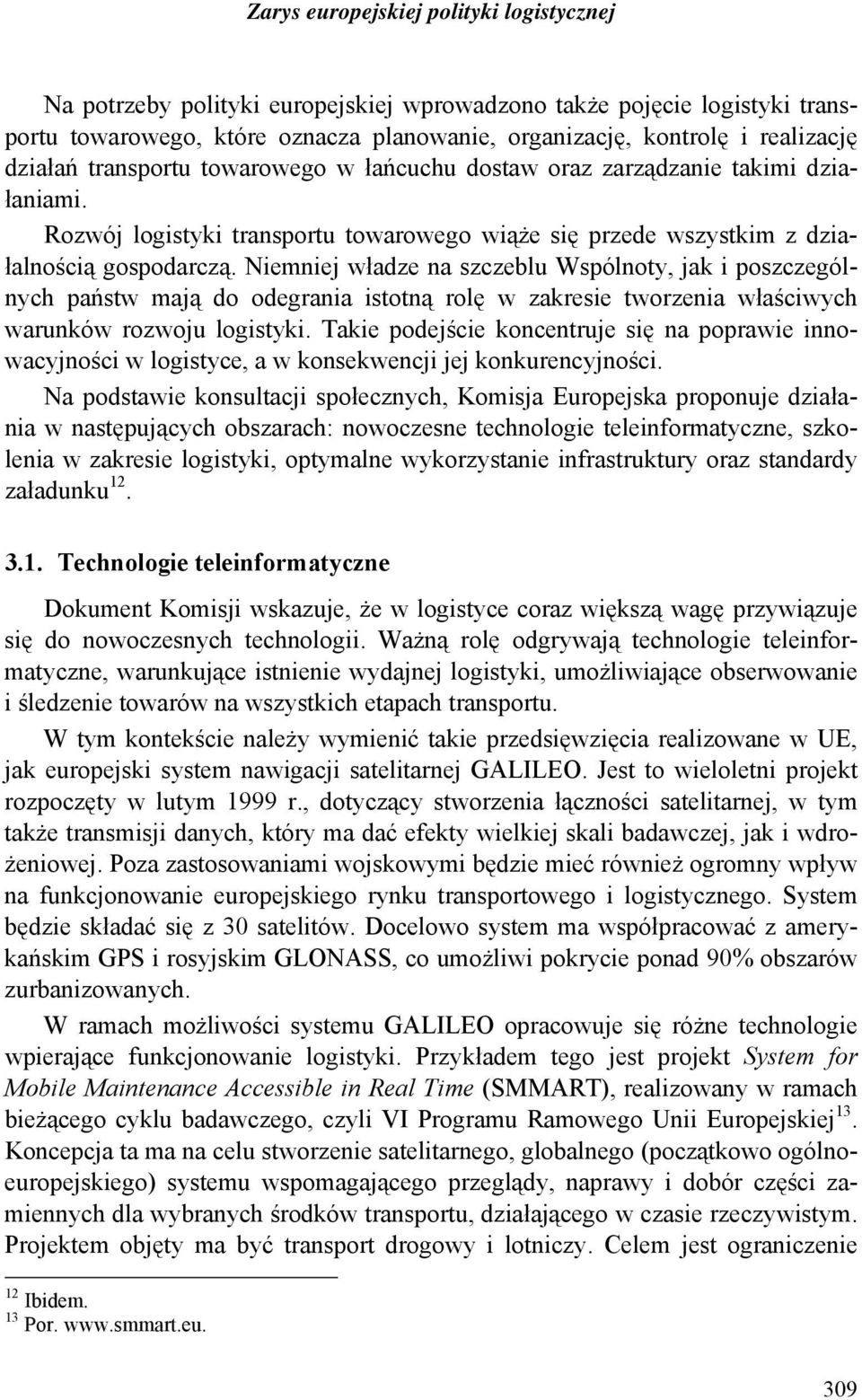 Niemniej władze na szczeblu Wspólnoty, jak i poszczególnych państw mają do odegrania istotną rolę w zakresie tworzenia właściwych warunków rozwoju logistyki.