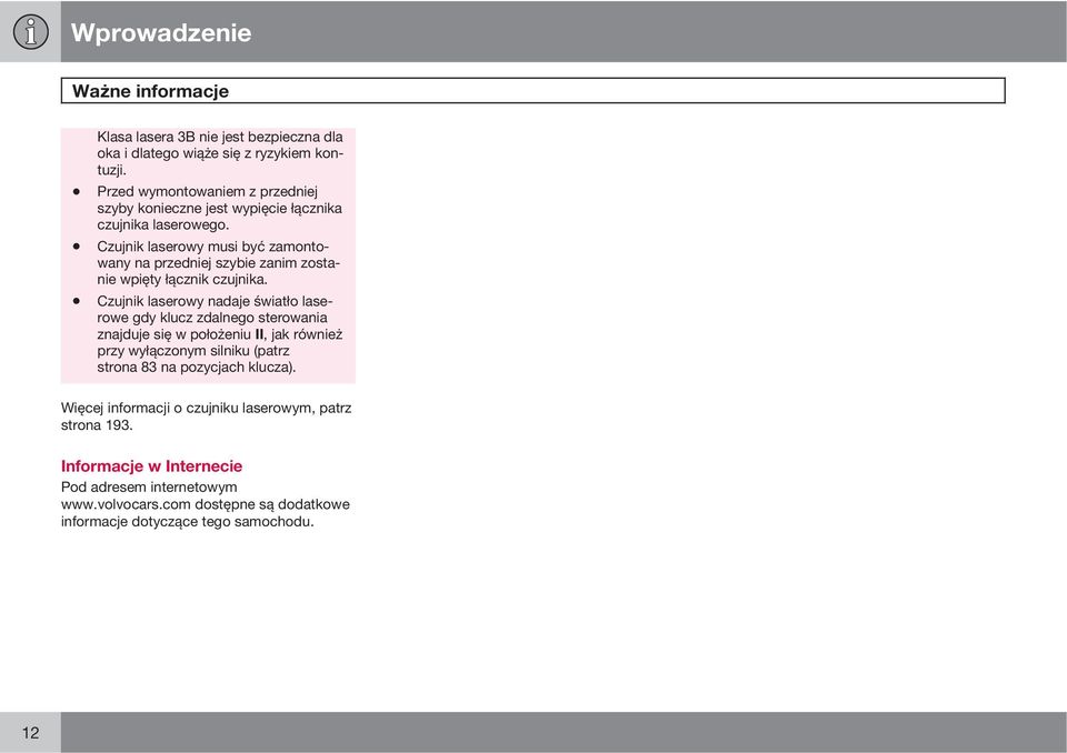 Czujnik laserowy musi być zamontowany na przedniej szybie zanim zostanie wpięty łącznik czujnika.