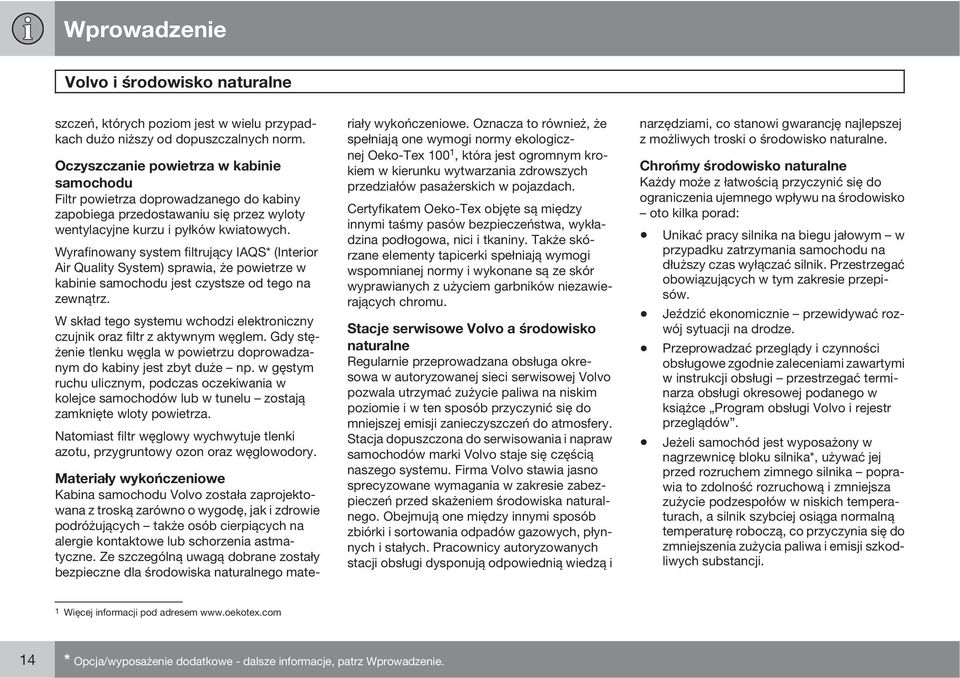 Wyrafinowany system filtrujący IAQS* (Interior Air Quality System) sprawia, że powietrze w kabinie samochodu jest czystsze od tego na zewnątrz.