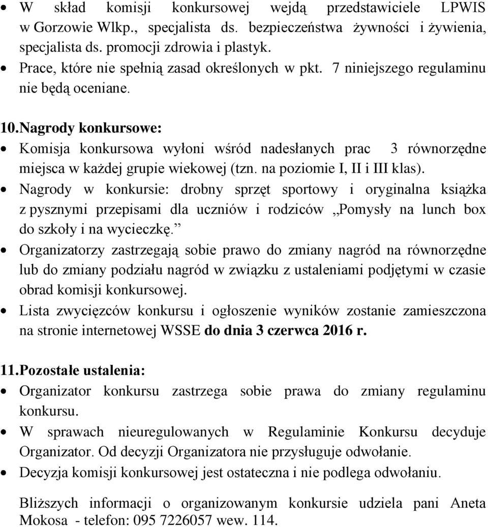 Nagrody konkursowe: Komisja konkursowa wyłoni wśród nadesłanych prac 3 równorzędne miejsca w każdej grupie wiekowej (tzn. na poziomie I, II i III klas).