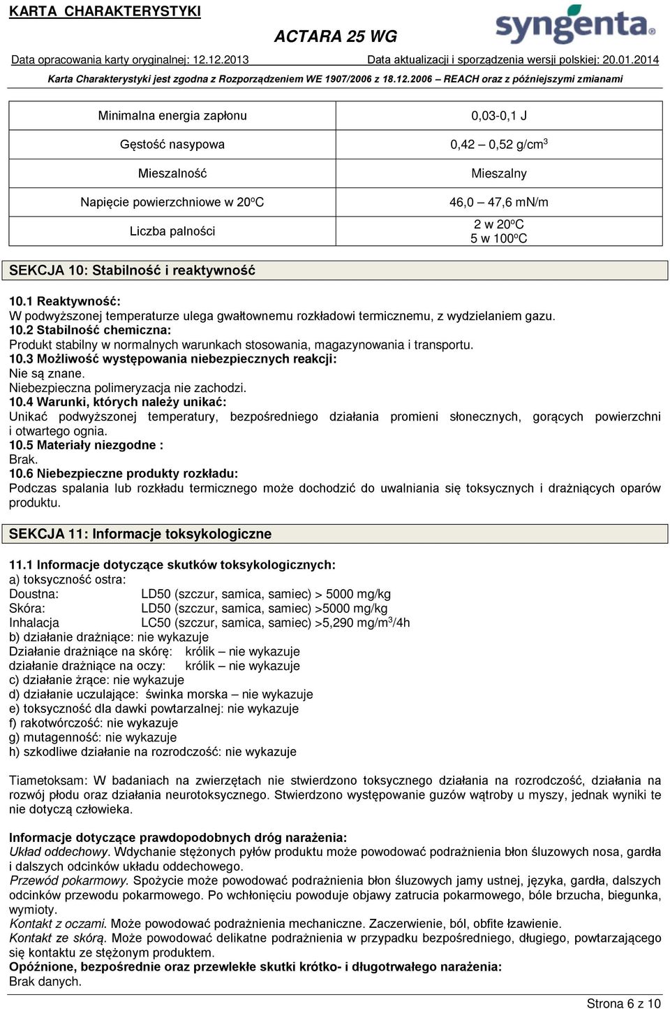 10.3 Możliwość występowania niebezpiecznych reakcji: Nie są znane. Niebezpieczna polimeryzacja nie zachodzi. 10.