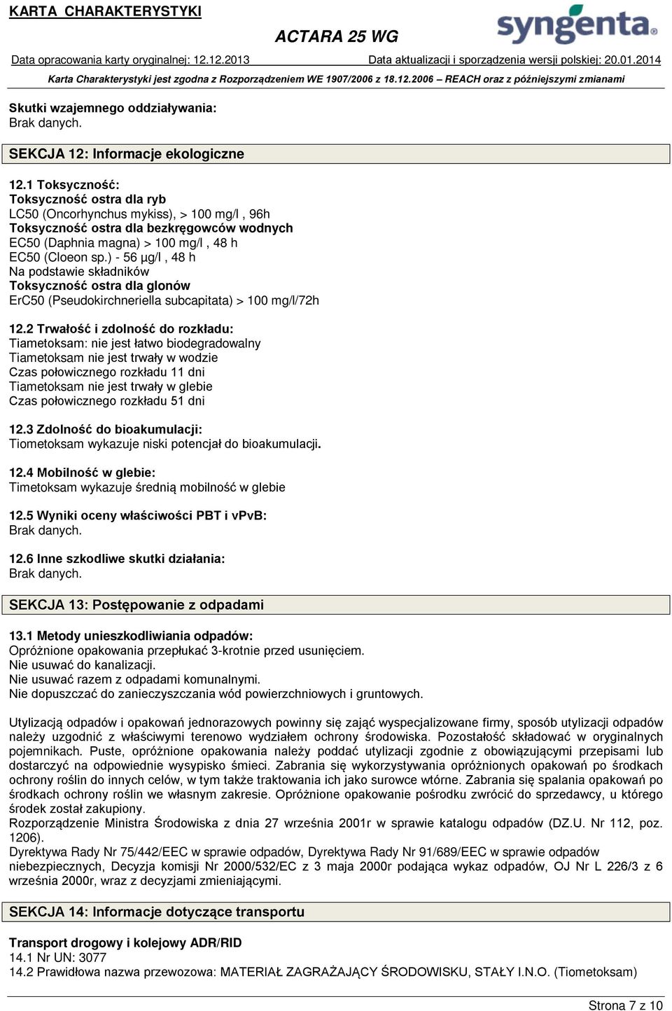 ) - 56 µg/l, 48 h Na podstawie składników Toksyczność ostra dla glonów ErC50 (Pseudokirchneriella subcapitata) > 100 mg/l/72h 12.