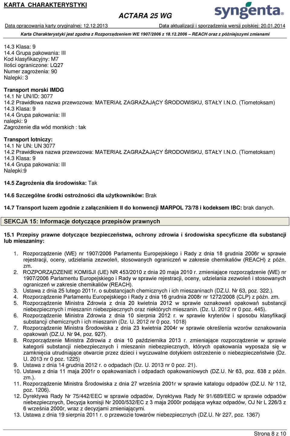 1 Nr UN: UN 3077 14.2 Prawidłowa nazwa przewozowa: MATERIAŁ ZAGRAŻAJĄCY ŚRODOWISKU, STAŁY I.N.O. (Tiometoksam) 14.3 Klasa: 9 14.4 Grupa pakowania: III Nalepki:9 14.5 Zagrożenia dla środowiska: Tak 14.