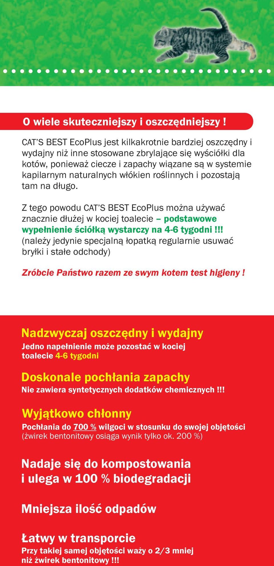 roślinnych i pozostają tam na długo. Z tego powodu CAT S BEST EcoPlus można używać znacznie dłużej w kociej toalecie podstawowe wypełnienie ściółką wystarczy na 4-6 tygodni!