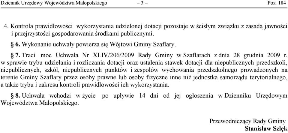 Wykonanie uchwały powierza się Wójtowi Gminy Szaflary. 7. Traci moc Uchwała Nr XLIV/206/2009 Rady Gminy w Szaflarach z dnia 28 grudnia 2009 r.