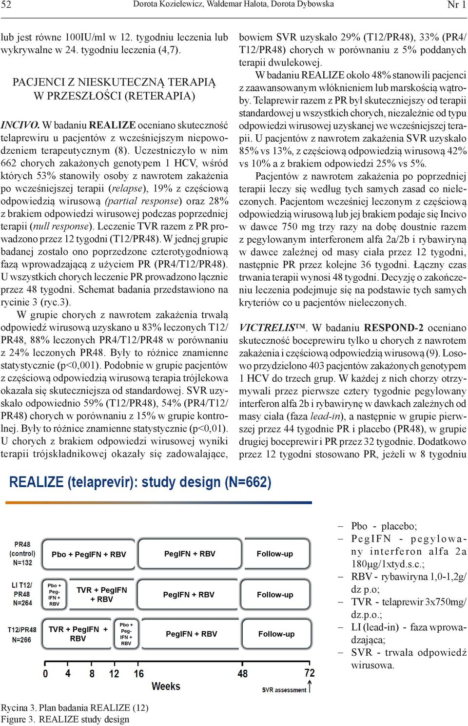 Uczestniczyło w nim 662 chorych zakażonych genotypem 1 HCV, wśród których 53% stanowiły osoby z nawrotem zakażenia po wcześniejszej terapii (relapse), 19% z częściową odpowiedzią wirusową (partial