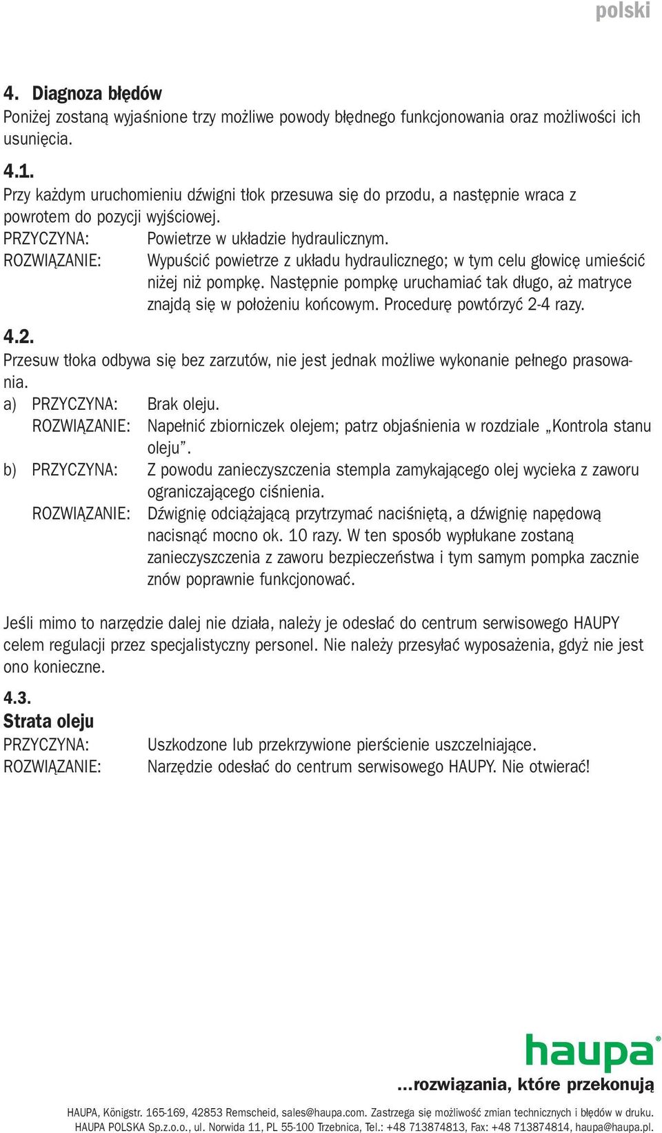 Wypuścić powietrze z układu hydraulicznego; w tym celu głowicę umieścić niżej niż pompkę. Następnie pompkę uruchamiać tak długo, aż matryce znajdą się w położeniu końcowym.