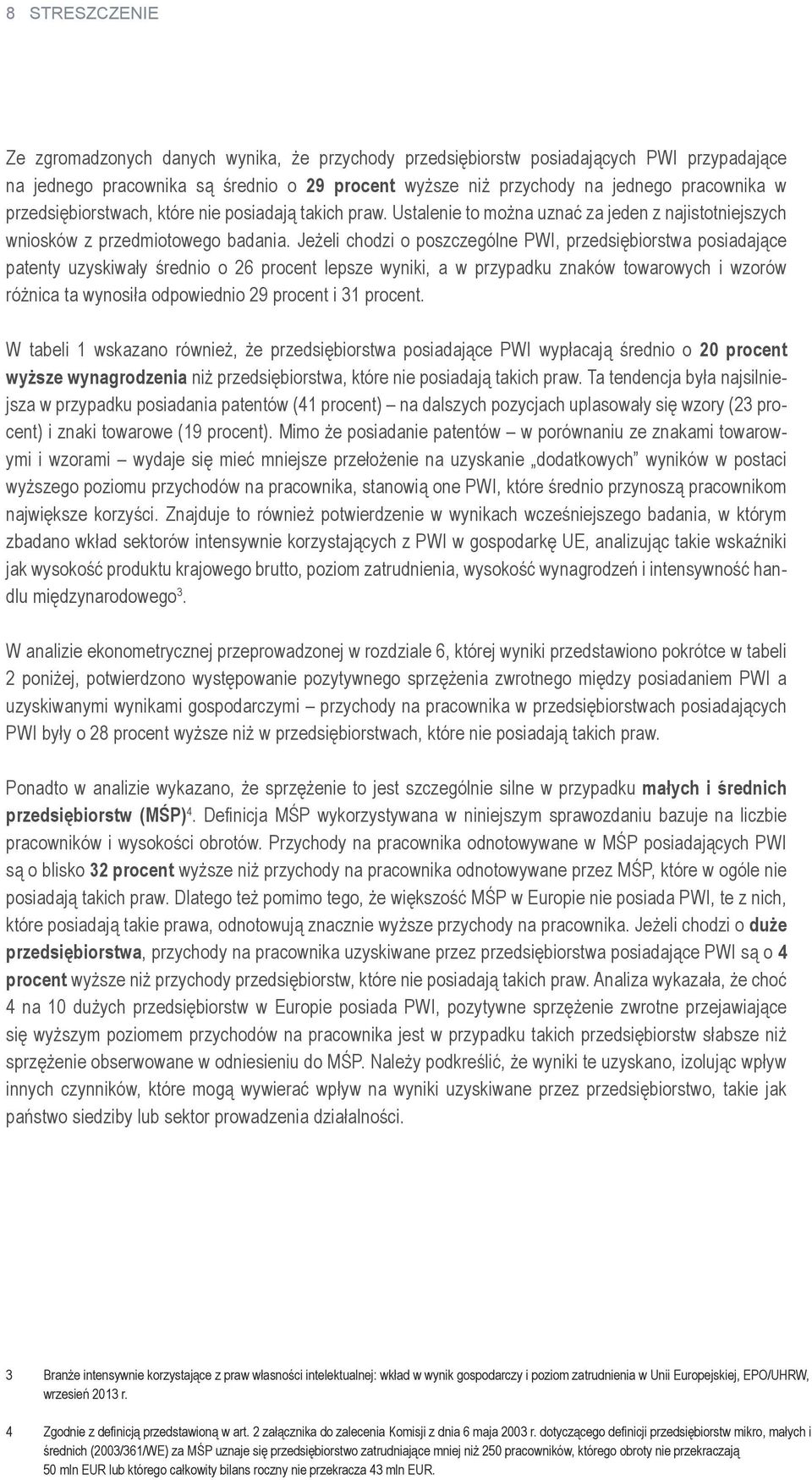 Jeżeli chodzi o poszczególne PWI, przedsiębiorstwa posiadające patenty uzyskiwały średnio o 26 procent lepsze wyniki, a w przypadku znaków towarowych i wzorów różnica ta wynosiła odpowiednio 29