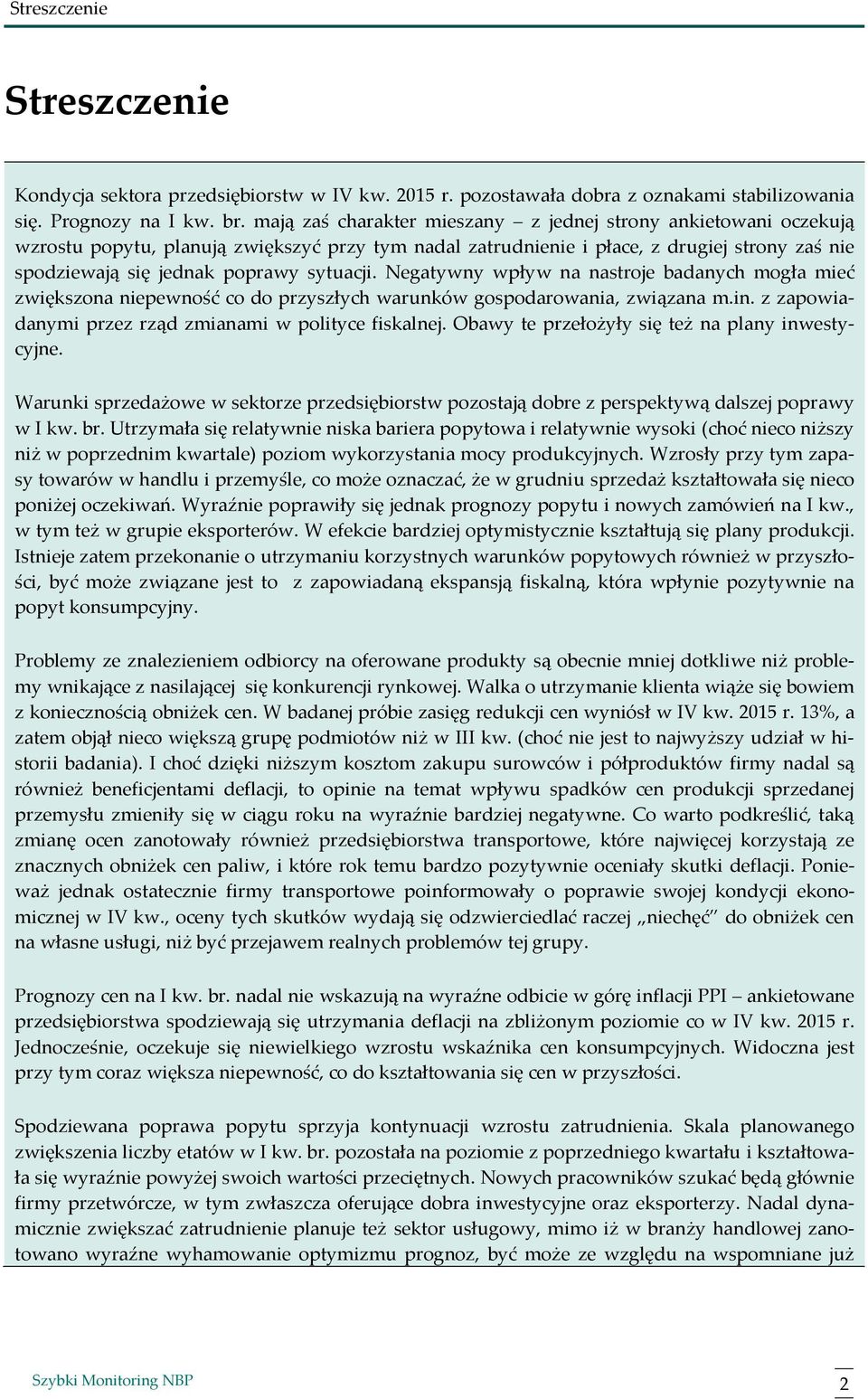 sytuacji. Negatywny wpływ na nastroje badanych mogła mieć zwiększona niepewność co do przyszłych warunków gospodarowania, związana m.in. z zapowiadanymi przez rząd zmianami w polityce fiskalnej.