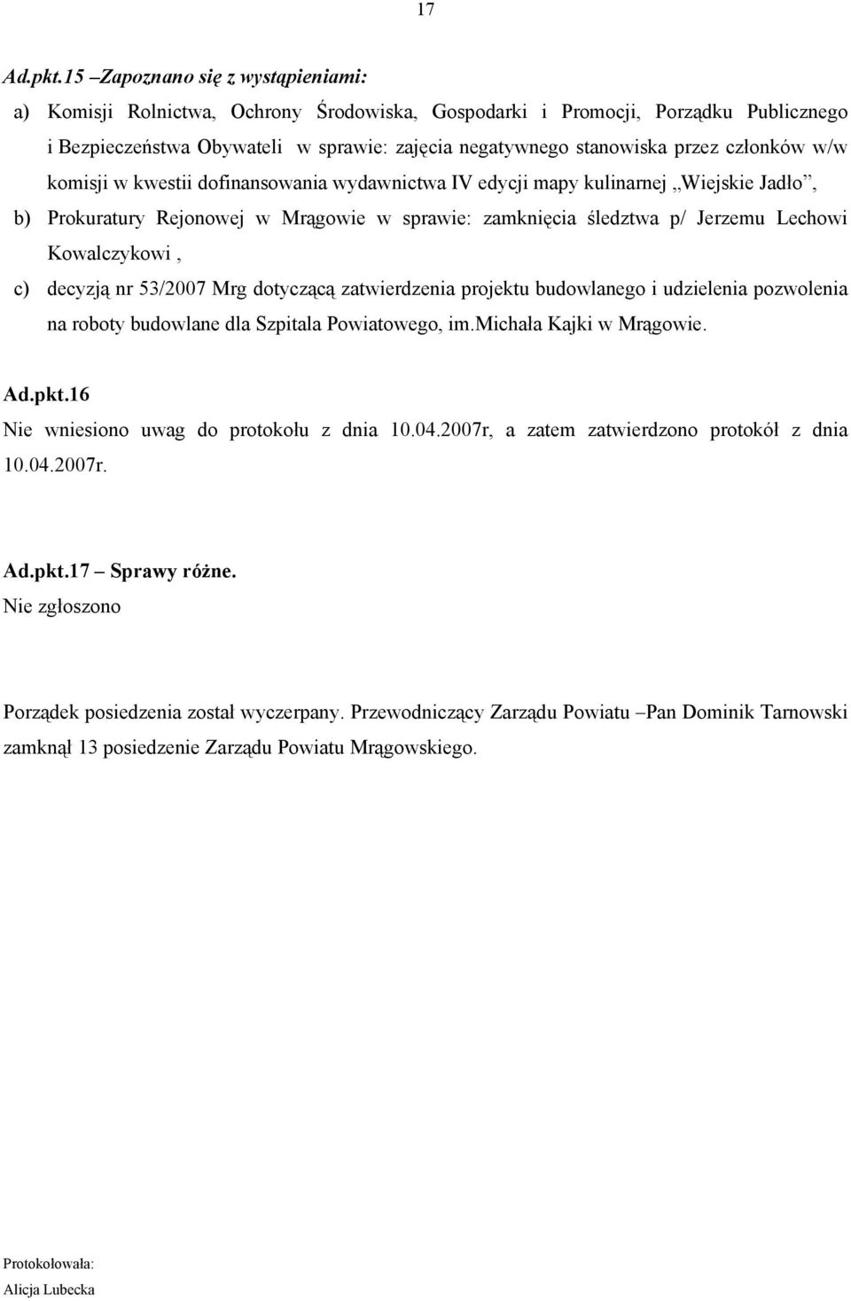 członków w/w komisji w kwestii dofinansowania wydawnictwa IV edycji mapy kulinarnej Wiejskie Jadło, b) Prokuratury Rejonowej w Mrągowie w sprawie: zamknięcia śledztwa p/ Jerzemu Lechowi Kowalczykowi,